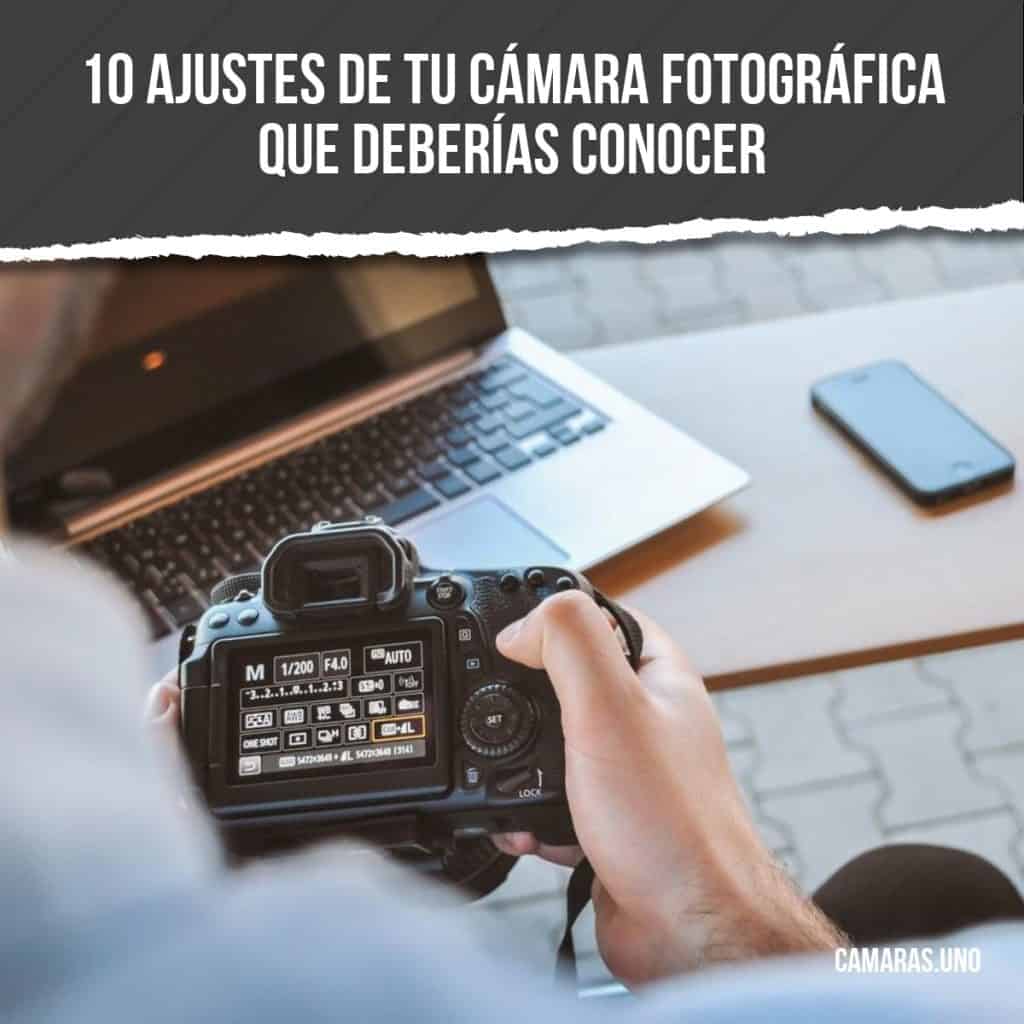 10 ajustes de tu cámara fotográfica que deberías conocer