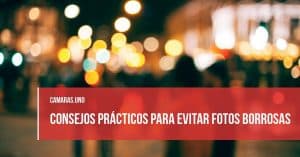 Consejos prácticos para evitar fotos borrosas