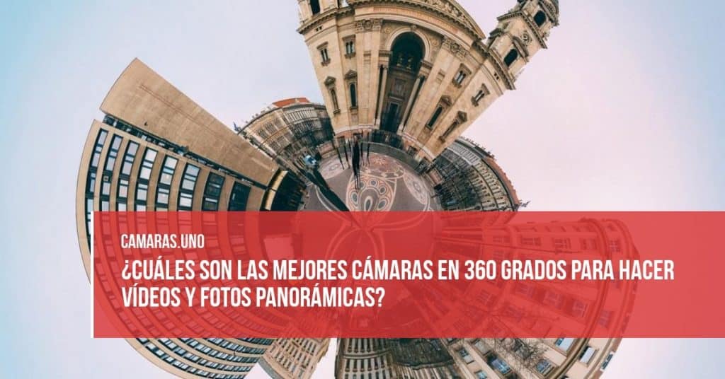 ¿Cuáles son las mejores cámaras en 360 grados para hacer vídeos y fotos panorámicas?