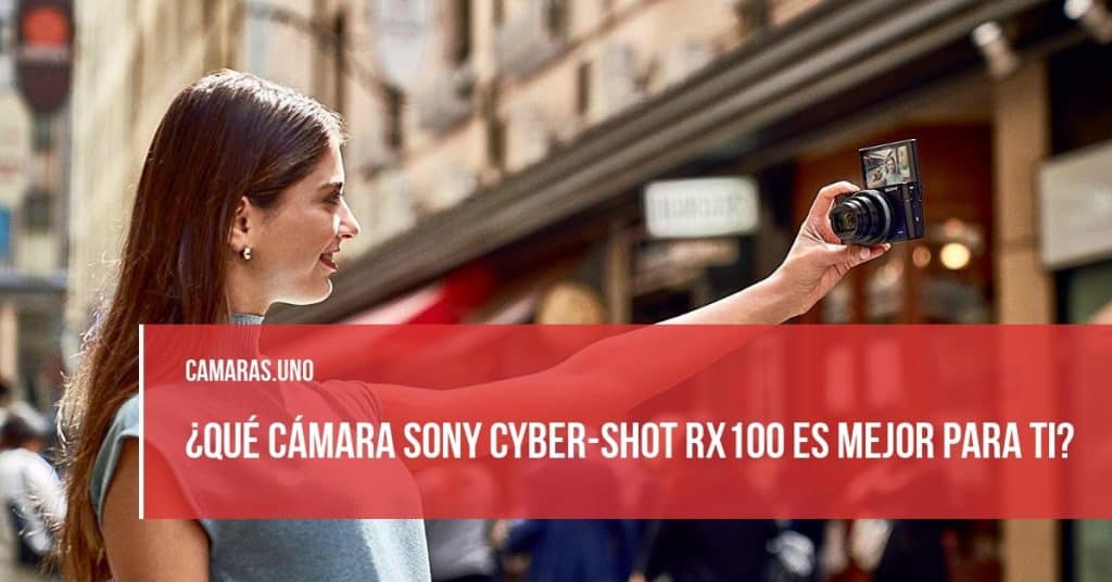 ¿Qué cámara Sony Cyber-shot RX100 es mejor para ti?