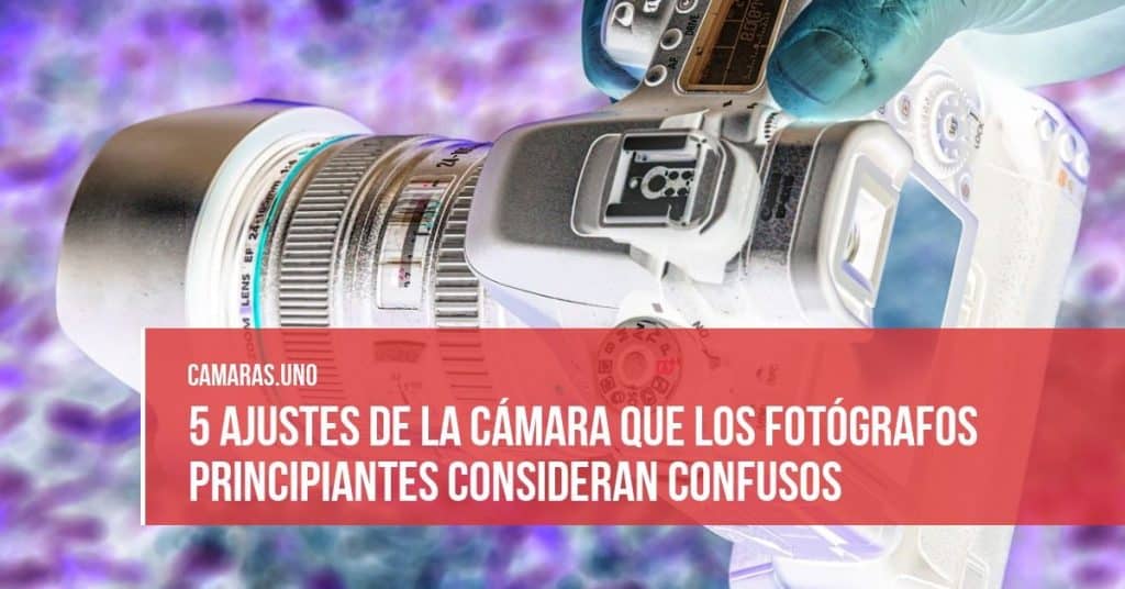 5 ajustes de la cámara que los fotógrafos principiantes consideran confusos