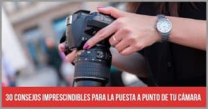 30 consejos fotográficos para la puesta a punto de la cámara y para la planificación de la foto