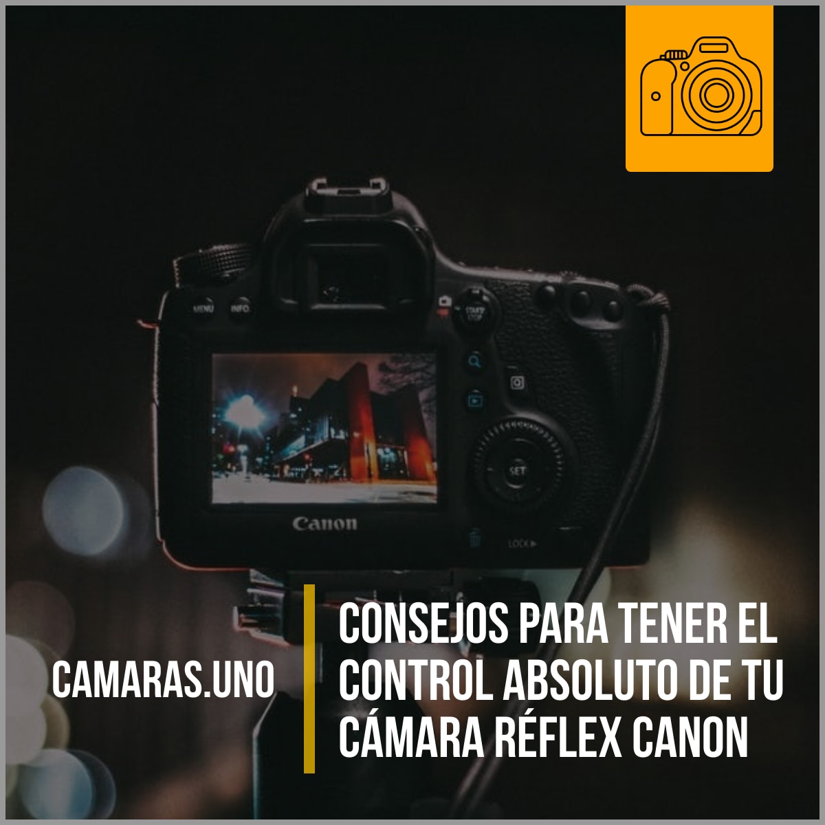 Consejos para tener el control absoluto de tu cámara réflex Canon